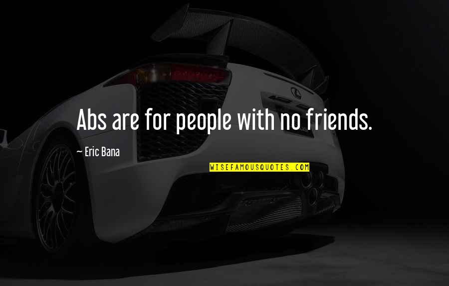 Abs-cbn Quotes By Eric Bana: Abs are for people with no friends.