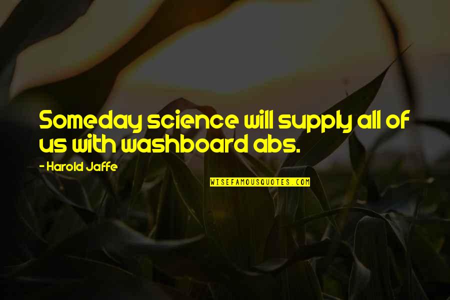 Abs Quotes By Harold Jaffe: Someday science will supply all of us with