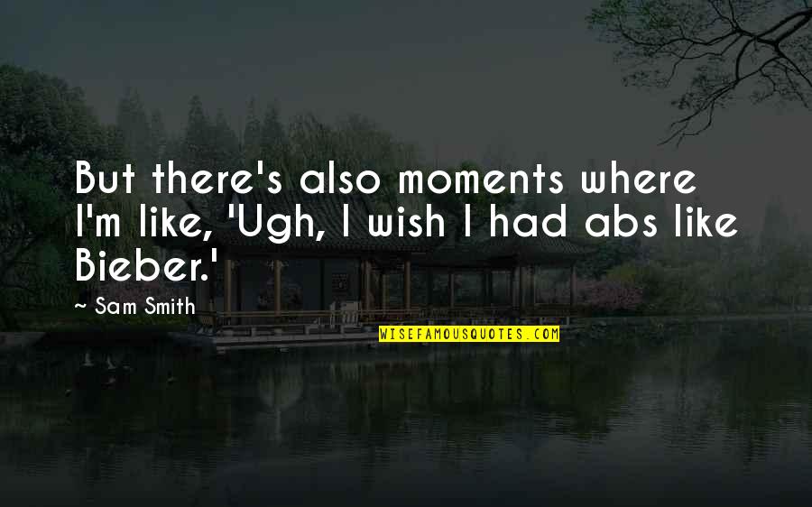 Abs Quotes By Sam Smith: But there's also moments where I'm like, 'Ugh,