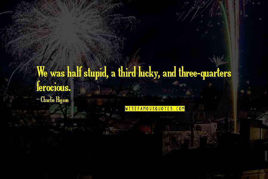 Absa Bank Funeral Cover Quote Quotes By Charlie Higson: We was half stupid, a third lucky, and Absa Bank Funeral Cover Quote Quotes By Charlie Higson: We was half stupid, a third lucky, and
