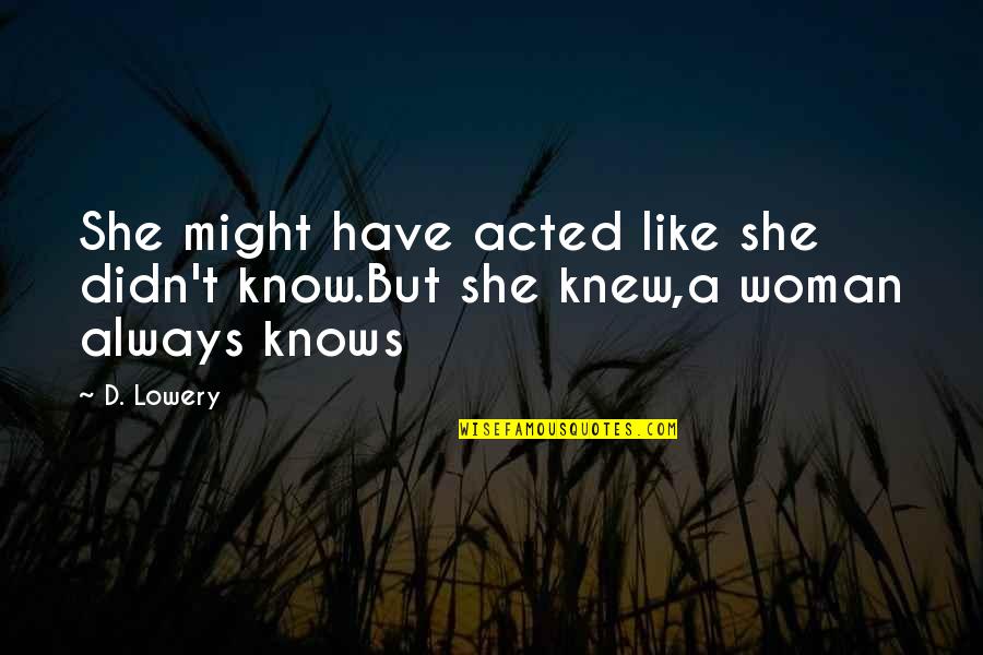 Absa Quote Quotes By D. Lowery: She might have acted like she didn't know.But