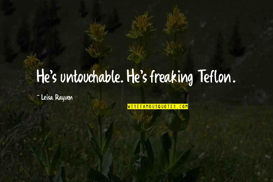 Absa Quote Quotes By Leisa Rayven: He's untouchable. He's freaking Teflon. Absa Quote Quotes By Leisa Rayven: He's untouchable. He's freaking Teflon.