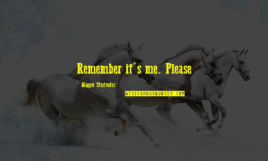 Absalltech Quotes By Maggie Stiefvater: Remember it's me. Please Absalltech Quotes By Maggie Stiefvater: Remember it's me. Please