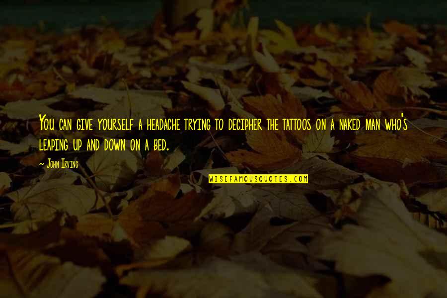 Absalom Alice In Wonderland Quotes By John Irving: You can give yourself a headache trying to Absalom Alice In Wonderland Quotes By John Irving: You can give yourself a headache trying to