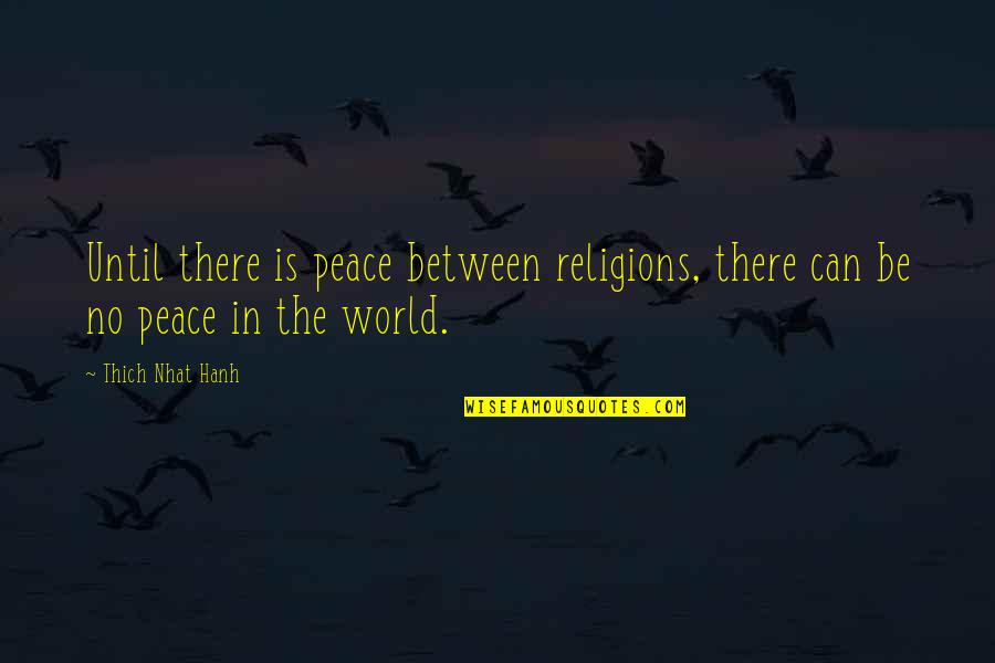 Absalom Bible Quotes By Thich Nhat Hanh: Until there is peace between religions, there can