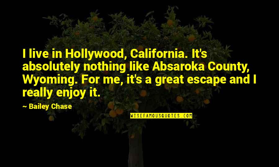 Absaroka Quotes By Bailey Chase: I live in Hollywood, California. It's absolutely nothing