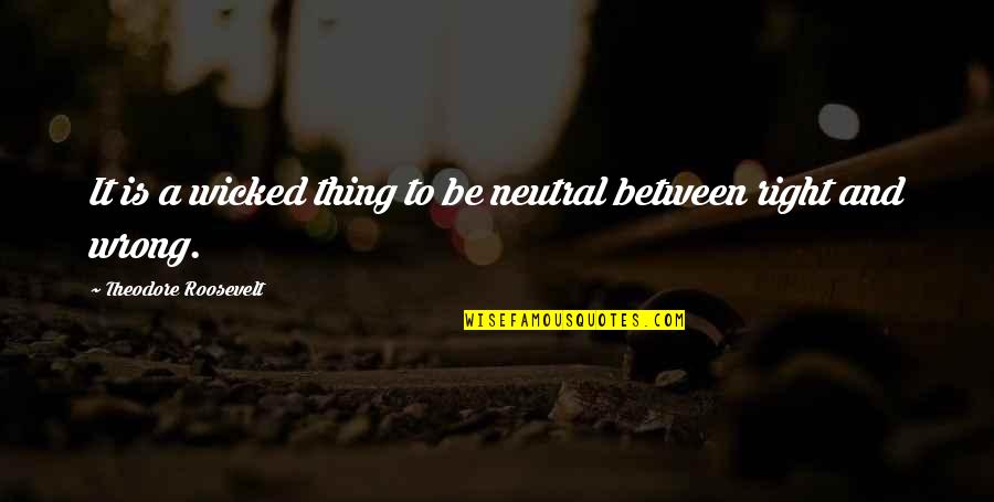 Abscessed Tonsil Quotes By Theodore Roosevelt: It is a wicked thing to be neutral Abscessed Tonsil Quotes By Theodore Roosevelt: It is a wicked thing to be neutral