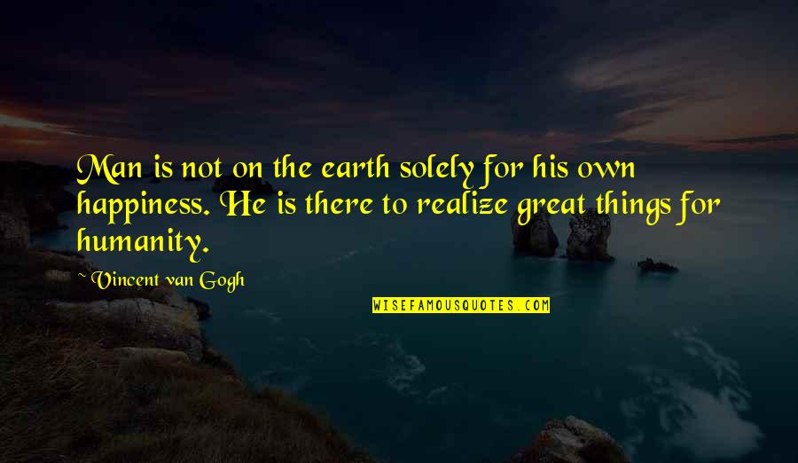 Abscesses On Youtube Quotes By Vincent Van Gogh: Man is not on the earth solely for Abscesses On Youtube Quotes By Vincent Van Gogh: Man is not on the earth solely for