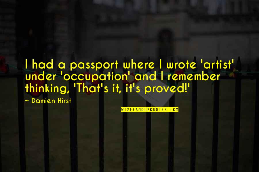 Abschattung Husserl Quotes By Damien Hirst: I had a passport where I wrote 'artist' Abschattung Husserl Quotes By Damien Hirst: I had a passport where I wrote 'artist'