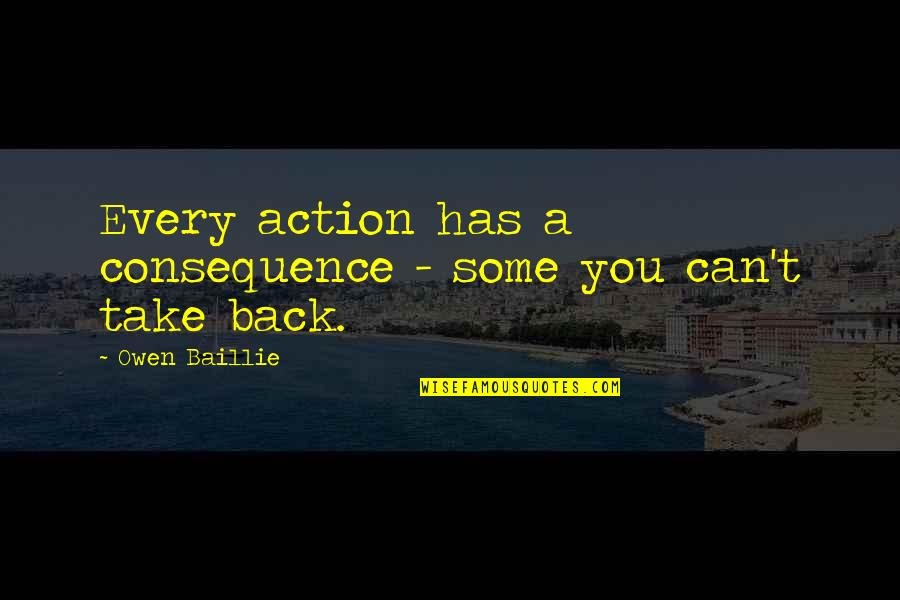 Abschied Arbeit Quotes By Owen Baillie: Every action has a consequence - some you Abschied Arbeit Quotes By Owen Baillie: Every action has a consequence - some you