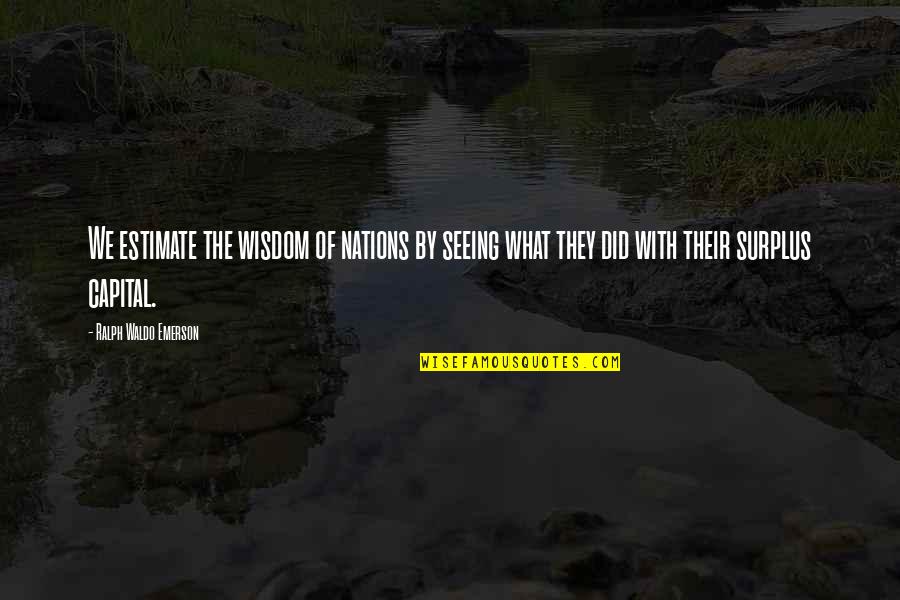 Abschnitt 13 Quotes By Ralph Waldo Emerson: We estimate the wisdom of nations by seeing Abschnitt 13 Quotes By Ralph Waldo Emerson: We estimate the wisdom of nations by seeing