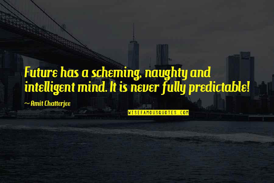 Abscissas Quotes By Amit Chatterjee: Future has a scheming, naughty and intelligent mind.