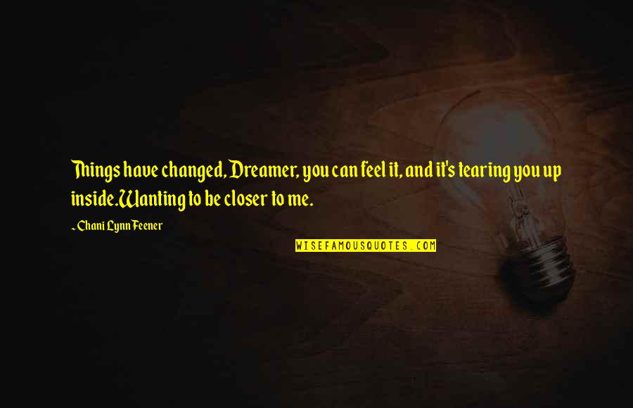 Abscissas Quotes By Chani Lynn Feener: Things have changed, Dreamer, you can feel it,