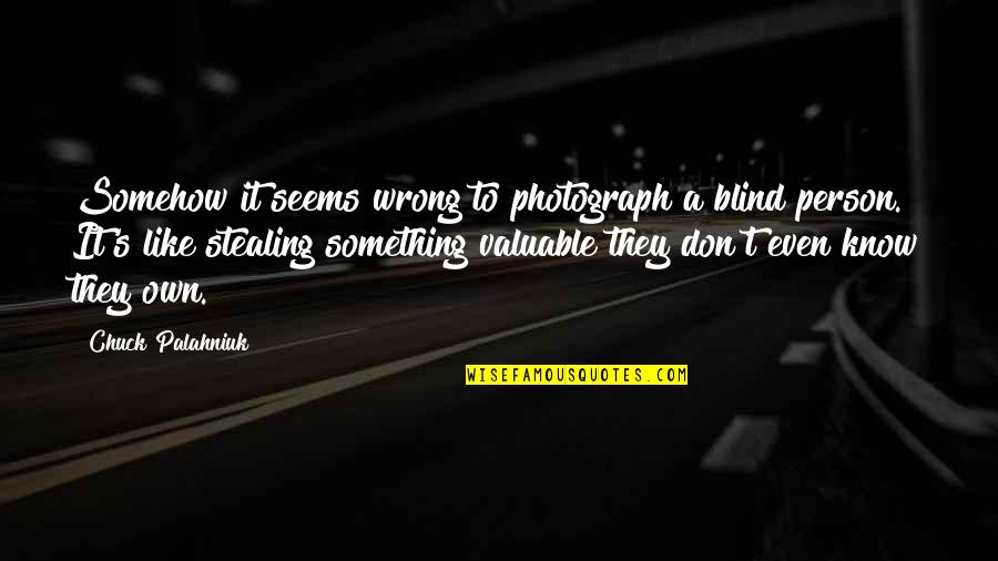 Abscissas Quotes By Chuck Palahniuk: Somehow it seems wrong to photograph a blind Abscissas Quotes By Chuck Palahniuk: Somehow it seems wrong to photograph a blind