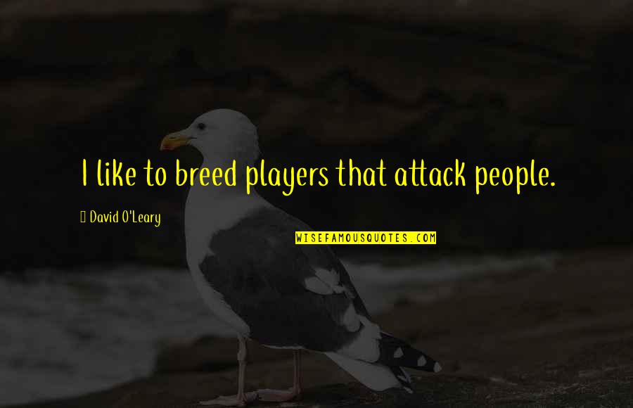 Abscissas Quotes By David O'Leary: I like to breed players that attack people. Abscissas Quotes By David O'Leary: I like to breed players that attack people.