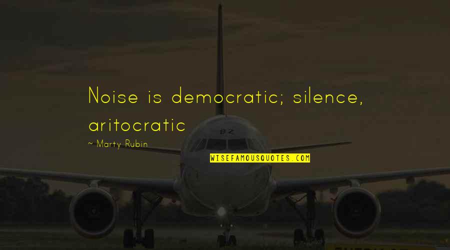 Abscissas Quotes By Marty Rubin: Noise is democratic; silence, aritocratic Abscissas Quotes By Marty Rubin: Noise is democratic; silence, aritocratic