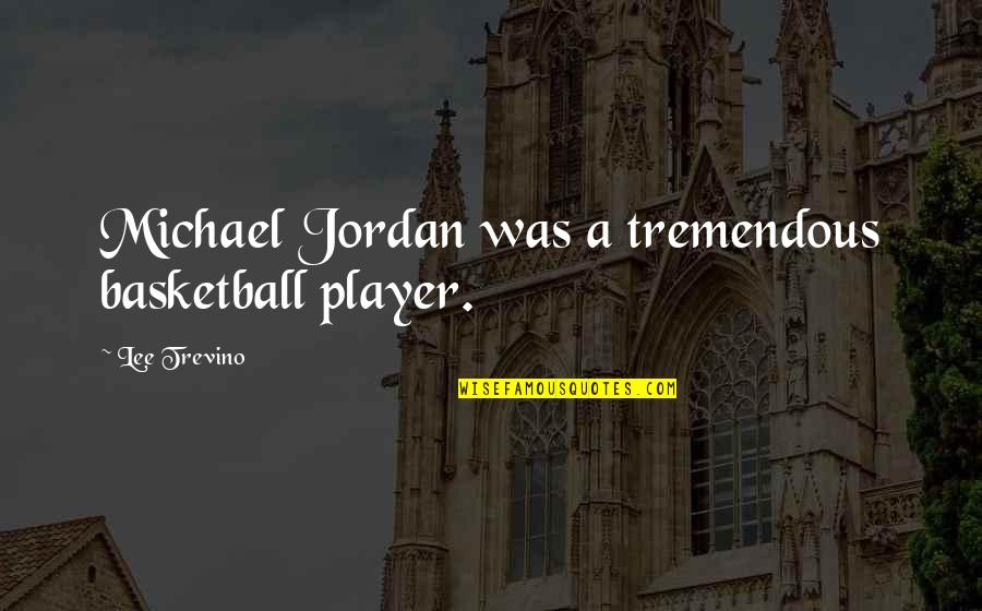 Absconds Quotes By Lee Trevino: Michael Jordan was a tremendous basketball player. Absconds Quotes By Lee Trevino: Michael Jordan was a tremendous basketball player.