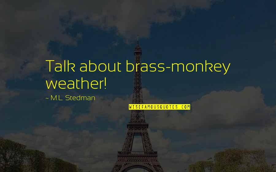 Absconds Quotes By M.L. Stedman: Talk about brass-monkey weather!