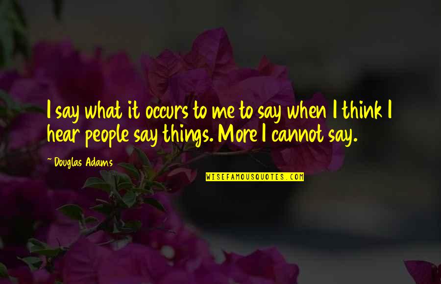 Absconds Synonyms Quotes By Douglas Adams: I say what it occurs to me to Absconds Synonyms Quotes By Douglas Adams: I say what it occurs to me to