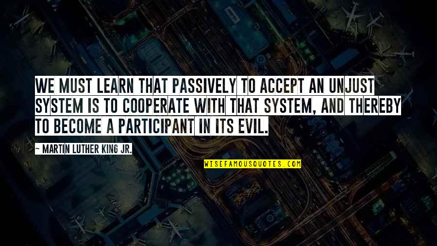 Absence Evidence Not Evidence Absence Quote Quotes By Martin Luther King Jr.: We must learn that passively to accept an Absence Evidence Not Evidence Absence Quote Quotes By Martin Luther King Jr.: We must learn that passively to accept an