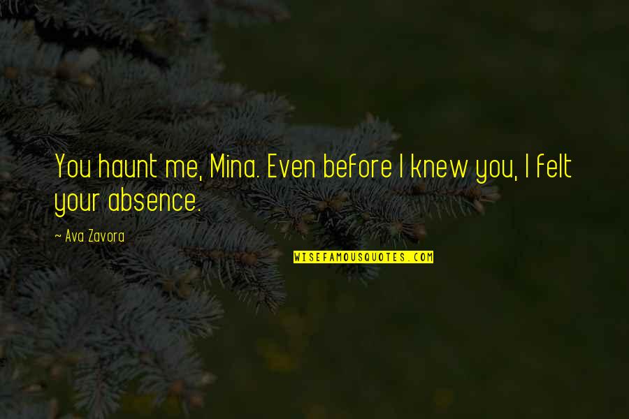 Absence Felt Quotes By Ava Zavora: You haunt me, Mina. Even before I knew