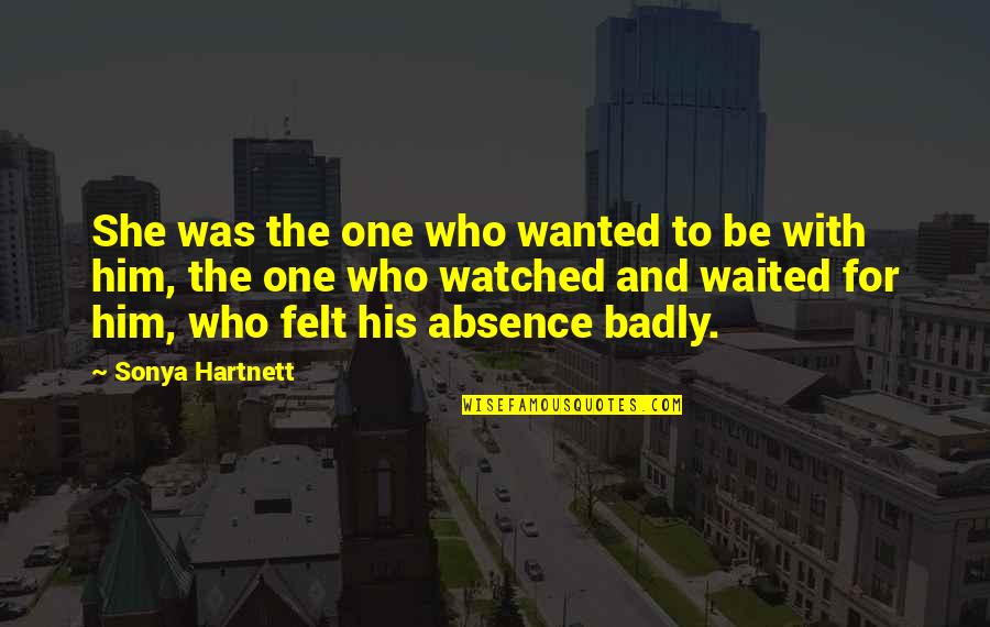 Absence Felt Quotes By Sonya Hartnett: She was the one who wanted to be
