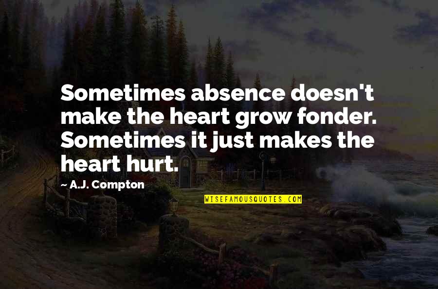 Absence Fonder Quotes By A.J. Compton: Sometimes absence doesn't make the heart grow fonder.