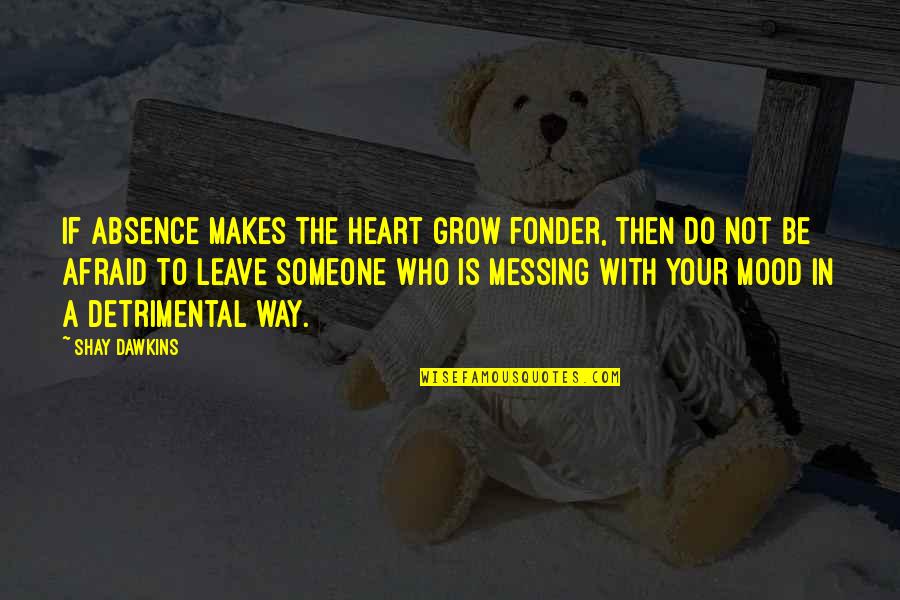Absence Fonder Quotes By Shay Dawkins: If absence makes the heart grow fonder, then