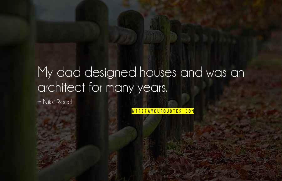 Absence From Work Quotes By Nikki Reed: My dad designed houses and was an architect