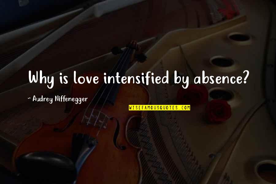 Absence Is Quotes By Audrey Niffenegger: Why is love intensified by absence? Absence Is Quotes By Audrey Niffenegger: Why is love intensified by absence?