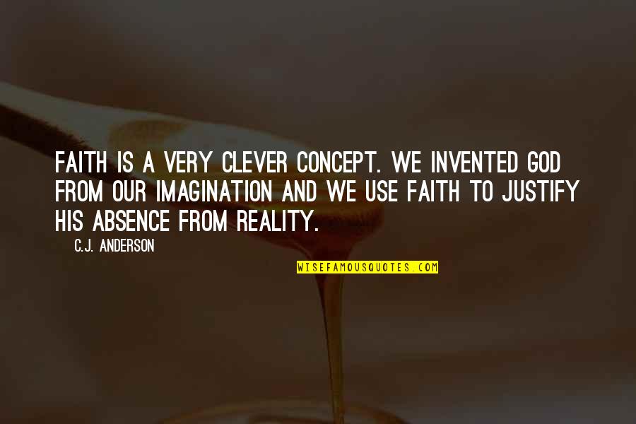 Absence Is Quotes By C.J. Anderson: Faith is a very clever concept. We invented Absence Is Quotes By C.J. Anderson: Faith is a very clever concept. We invented