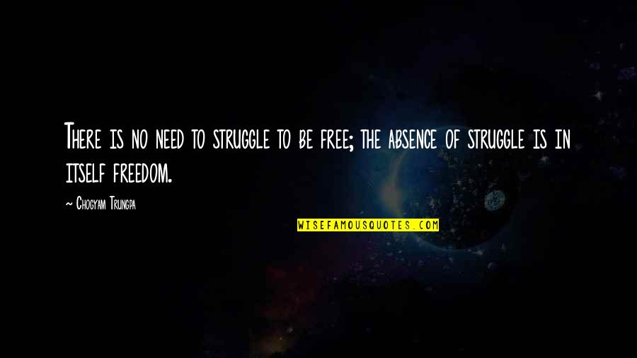 Absence Is Quotes By Chogyam Trungpa: There is no need to struggle to be Absence Is Quotes By Chogyam Trungpa: There is no need to struggle to be