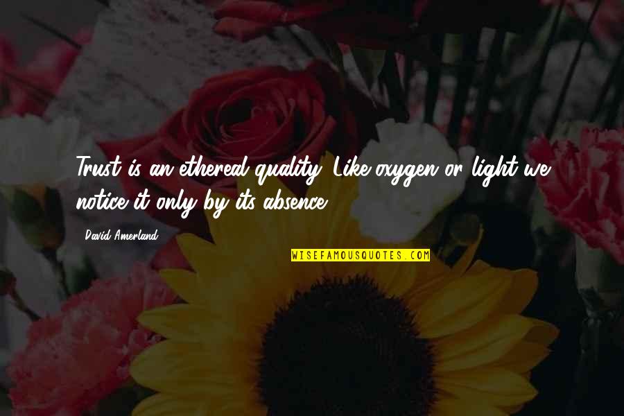 Absence Is Quotes By David Amerland: Trust is an ethereal quality. Like oxygen or Absence Is Quotes By David Amerland: Trust is an ethereal quality. Like oxygen or