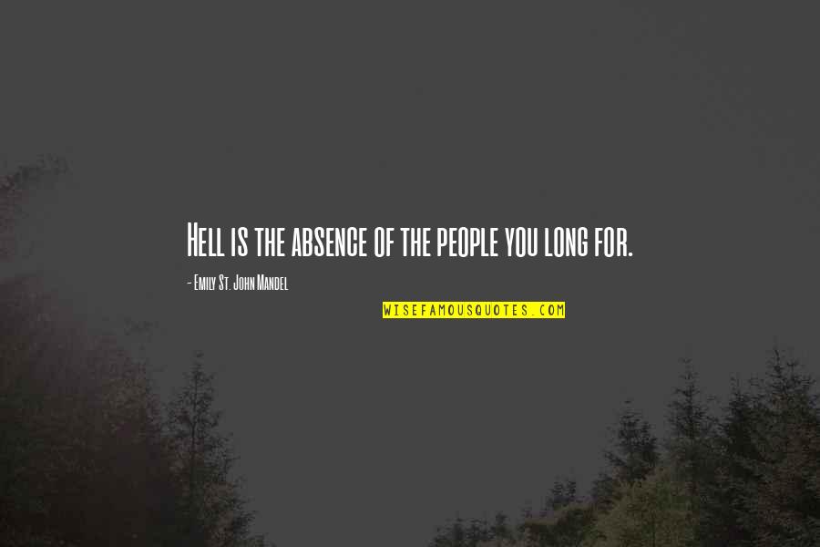 Absence Is Quotes By Emily St. John Mandel: Hell is the absence of the people you Absence Is Quotes By Emily St. John Mandel: Hell is the absence of the people you