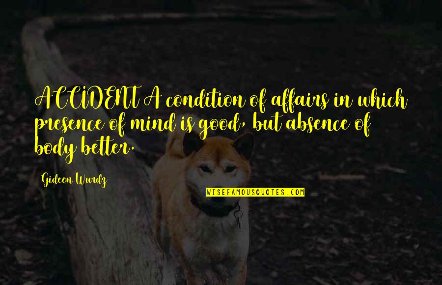 Absence Is Quotes By Gideon Wurdz: ACCIDENT A condition of affairs in which presence Absence Is Quotes By Gideon Wurdz: ACCIDENT A condition of affairs in which presence