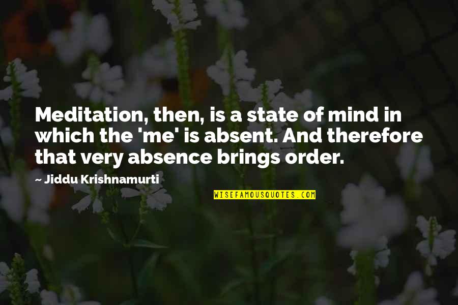 Absence Is Quotes By Jiddu Krishnamurti: Meditation, then, is a state of mind in Absence Is Quotes By Jiddu Krishnamurti: Meditation, then, is a state of mind in