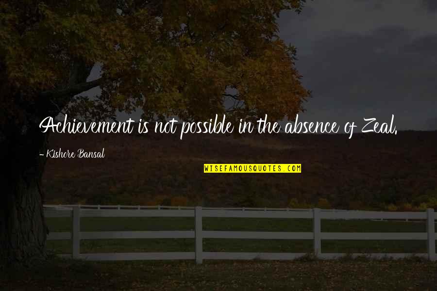 Absence Is Quotes By Kishore Bansal: Achievement is not possible in the absence of Absence Is Quotes By Kishore Bansal: Achievement is not possible in the absence of