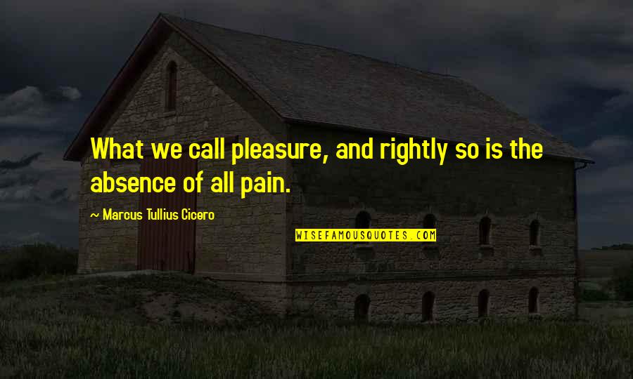 Absence Is Quotes By Marcus Tullius Cicero: What we call pleasure, and rightly so is Absence Is Quotes By Marcus Tullius Cicero: What we call pleasure, and rightly so is