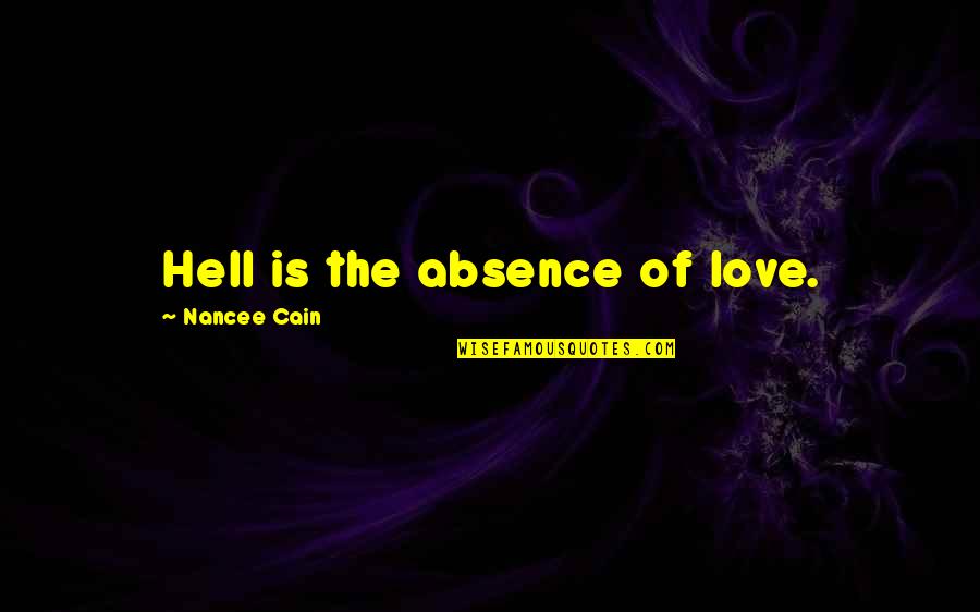 Absence Is Quotes By Nancee Cain: Hell is the absence of love. Absence Is Quotes By Nancee Cain: Hell is the absence of love.