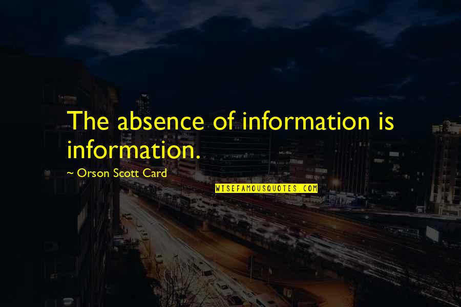 Absence Is Quotes By Orson Scott Card: The absence of information is information. Absence Is Quotes By Orson Scott Card: The absence of information is information.