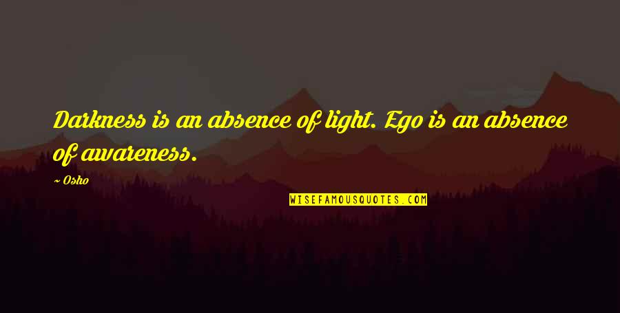 Absence Is Quotes By Osho: Darkness is an absence of light. Ego is
