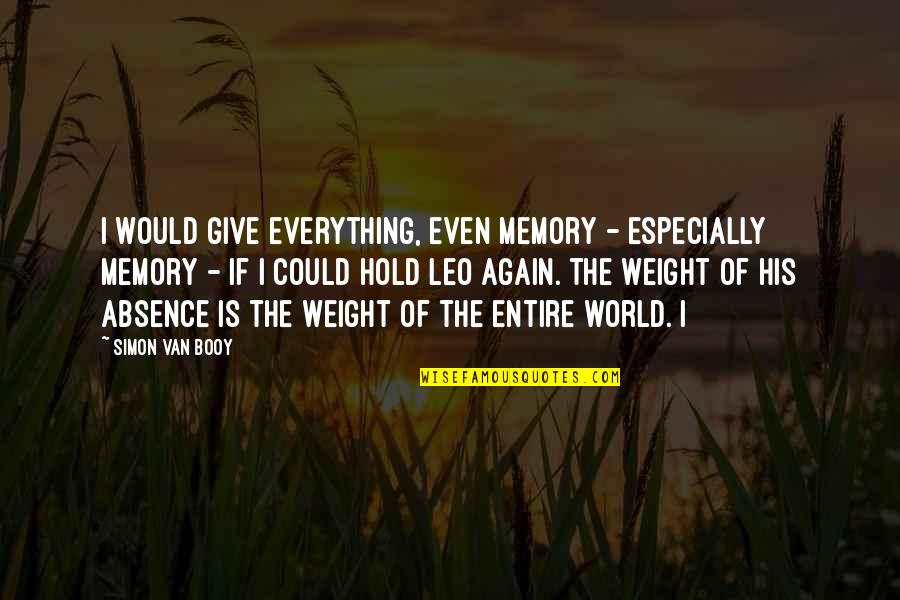 Absence Is Quotes By Simon Van Booy: I would give everything, even memory - especially Absence Is Quotes By Simon Van Booy: I would give everything, even memory - especially