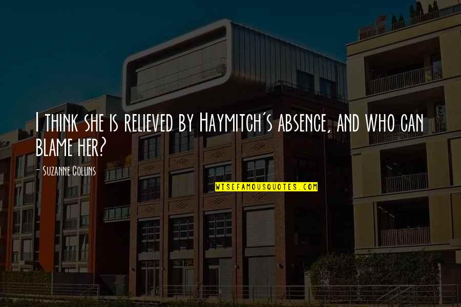 Absence Is Quotes By Suzanne Collins: I think she is relieved by Haymitch's absence, Absence Is Quotes By Suzanne Collins: I think she is relieved by Haymitch's absence,