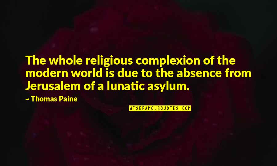 Absence Is Quotes By Thomas Paine: The whole religious complexion of the modern world Absence Is Quotes By Thomas Paine: The whole religious complexion of the modern world