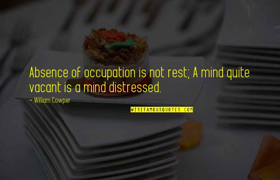 Absence Is Quotes By William Cowper: Absence of occupation is not rest; A mind
