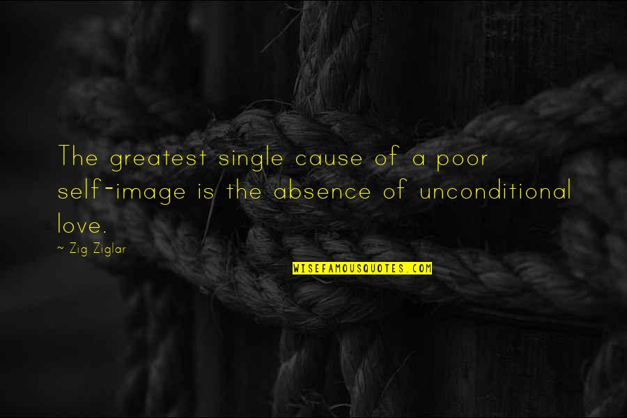 Absence Is Quotes By Zig Ziglar: The greatest single cause of a poor self-image