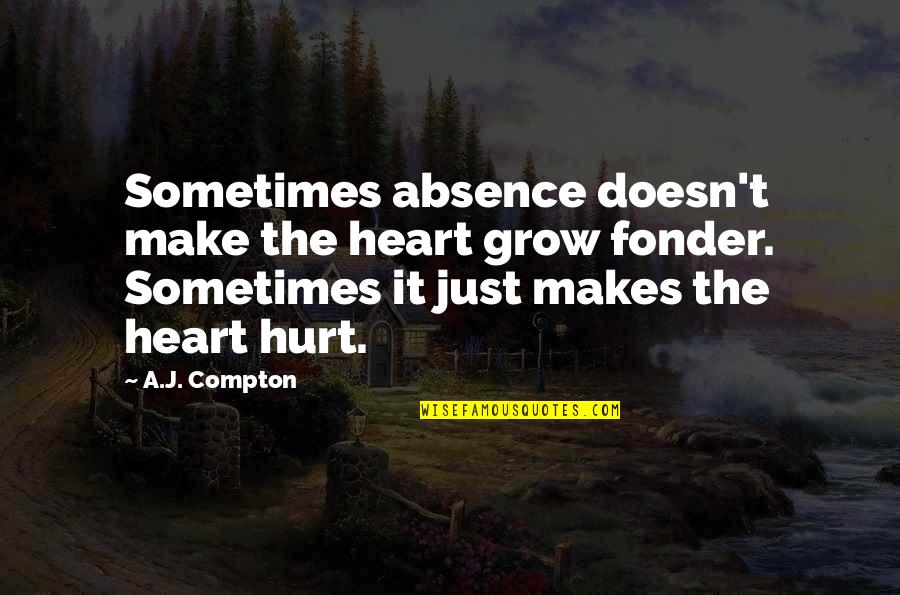 Absence Make The Heart Grow Fonder Quotes By A.J. Compton: Sometimes absence doesn't make the heart grow fonder.