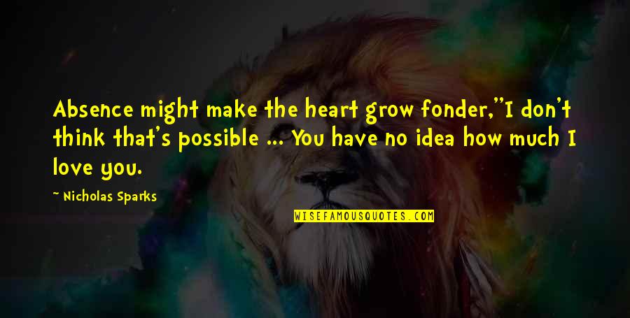 Absence Make The Heart Grow Fonder Quotes By Nicholas Sparks: Absence might make the heart grow fonder,''I don't