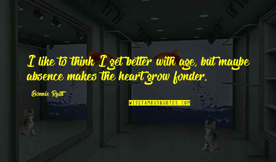 Absence Makes Heart Grow Fonder Quotes By Bonnie Raitt: I like to think I get better with