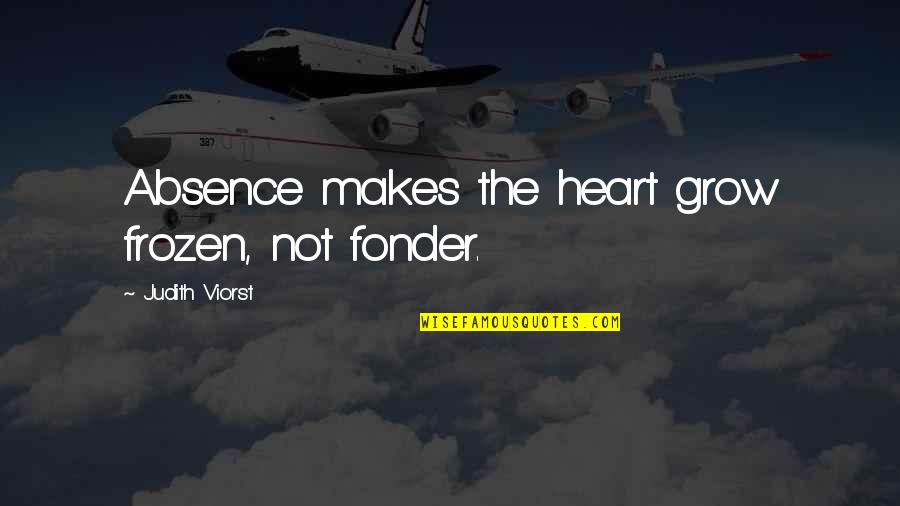Absence Makes Heart Grow Fonder Quotes By Judith Viorst: Absence makes the heart grow frozen, not fonder.